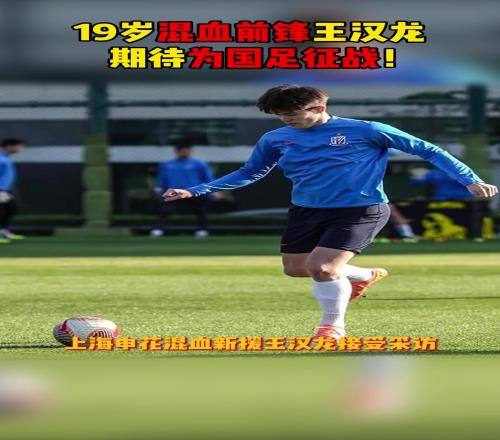 上海申花19岁混血新援王汉龙：梦想是身披中国国家队战袍