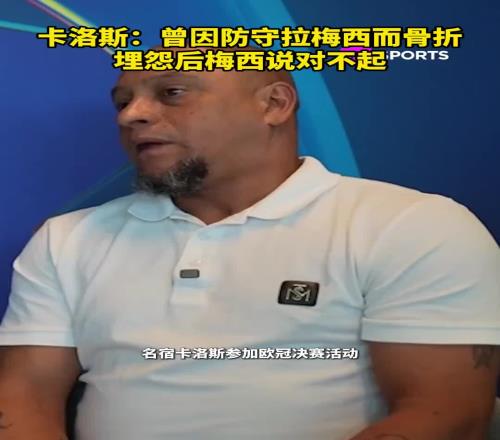 卡洛斯：曾因防守拉梅西而骨折，埋怨后梅西向我道歉
