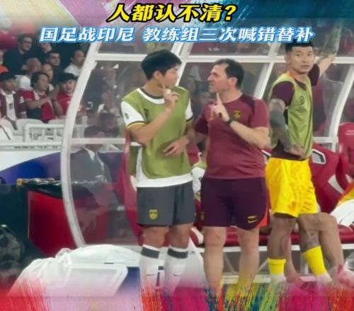離大譜！人都認不清國足戰(zhàn)印尼教練組三次喊錯替補