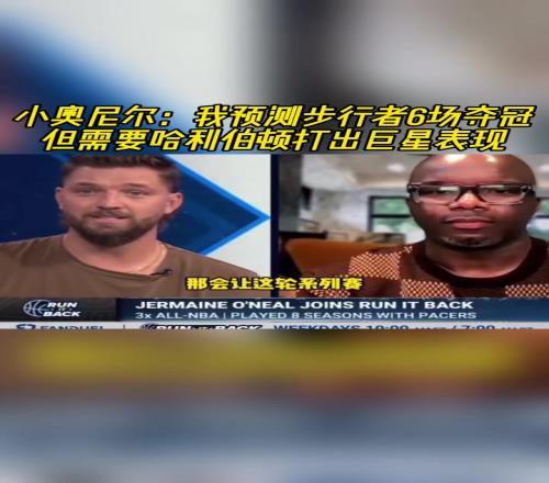 小奥尼尔赛前:我预测步行者6场夺冠但需哈利伯顿打出巨星表现
