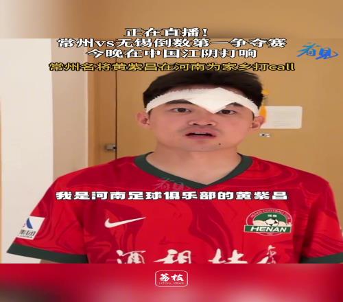 黄紫昌:由于中超比赛冲突没能为常州队效力,我在河南为你们加油