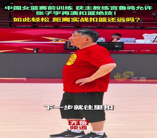 中国女篮赛前训练获主教练宫鲁鸣允许,张子宇再演扣篮绝技!