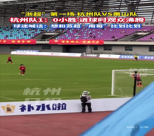 “浙超”首战杭州队vs萧山队,杭州队1球小胜!球迷喊话“南哥”