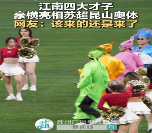 “江南四大才子”豪横亮相苏超昆山奥体网友:该来的还是来了