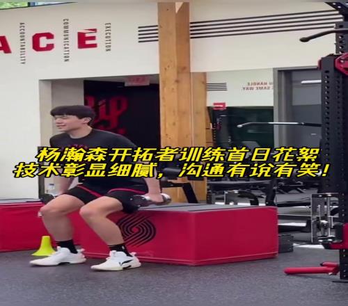 樂觀陽光！楊瀚森訓(xùn)練首日花絮訓(xùn)練有條不紊溝通有說有笑！