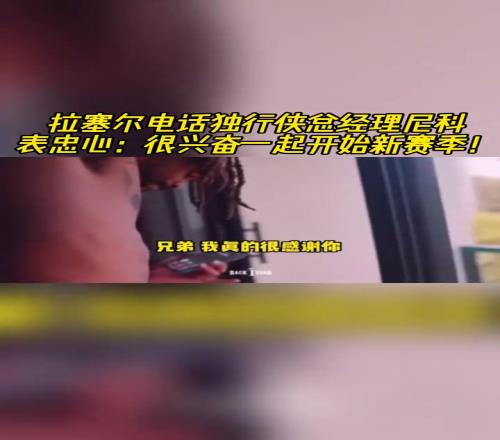 拉塞尔致电独行侠总经理尼科表忠心:很兴奋一起开始新赛季!