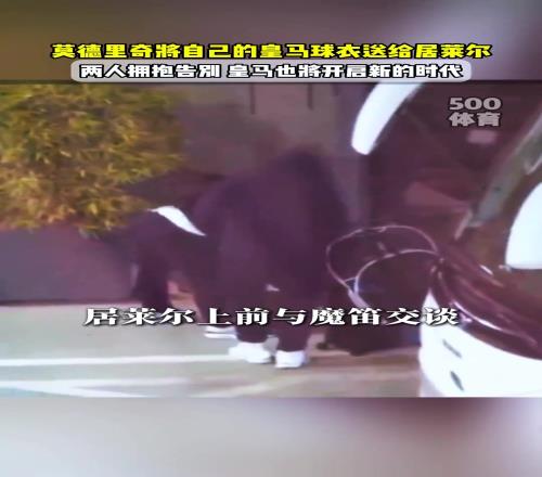 传承!莫德里奇将自己10号球衣送给了居勒尔,两人拥抱告别