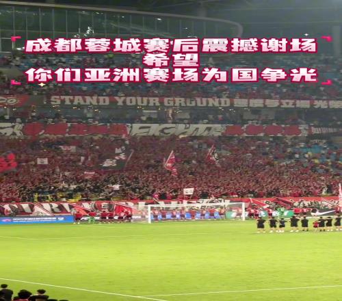 成都蓉城赛后震撼谢场,希望接下来在亚洲赛场为国争光!