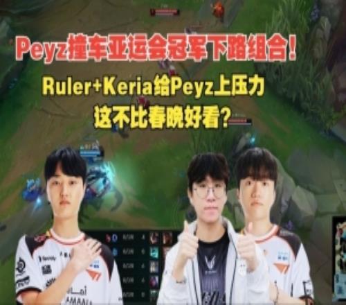 Peyz撞車亞運會冠軍下路組合：EZ12512將Ruler+keria斬于馬下