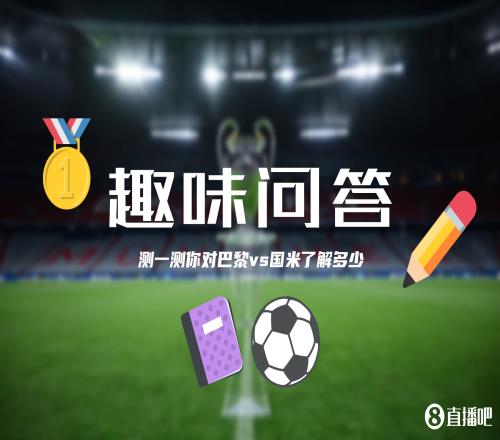 巴黎&國米決戰(zhàn)歐洲之巔小吧為吧友們準備了小測試，來看看吧