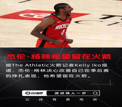 3年1.05亿！杰伦格林决心改善在季后赛的挣扎表现希望留在火箭