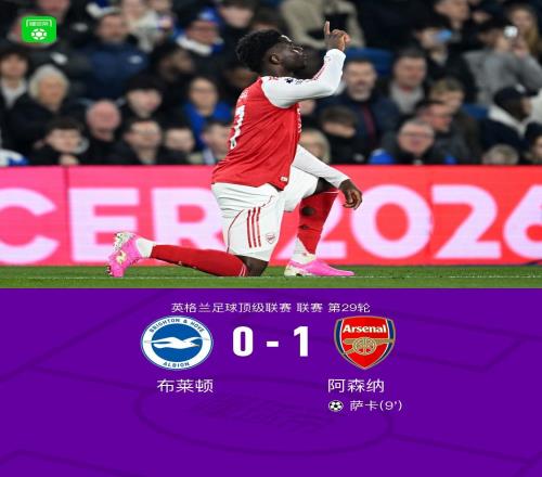 剑南春阿森纳10布莱顿扩大积分榜领先优势,萨卡一锤定音