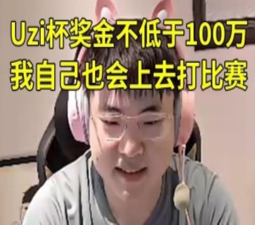 Uzi透露将举办乌兹杯,奖金不低于100万:第一赛段结束后开始自己也会打