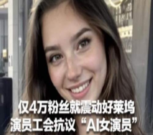 僅4萬粉絲的“AI女演員”遭同行抵製演員工會、眾多知名影星聯手抗議