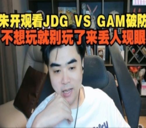朱開看JDG不敵GAM破防：不想玩就別玩了來丟人現(xiàn)眼