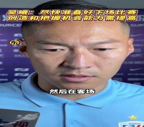 吴曦创造和把握机会能力需要提高，会尽快为下场比赛做好准备