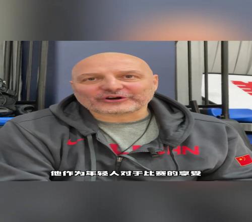 前男篮主帅乔尔杰维奇谈杨瀚森：他可以成为中国篮球的支柱