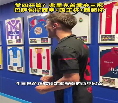 比赛也是真好看啊！弗里克首季夺三冠，包揽西甲国王杯西超杯！