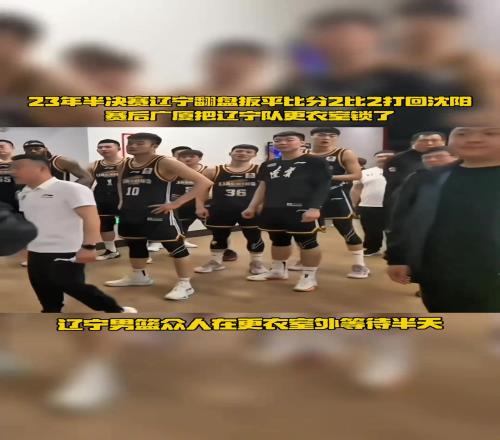 23年辽宁逆转扳平比分22回沈阳赛后广厦把辽宁更衣室锁了