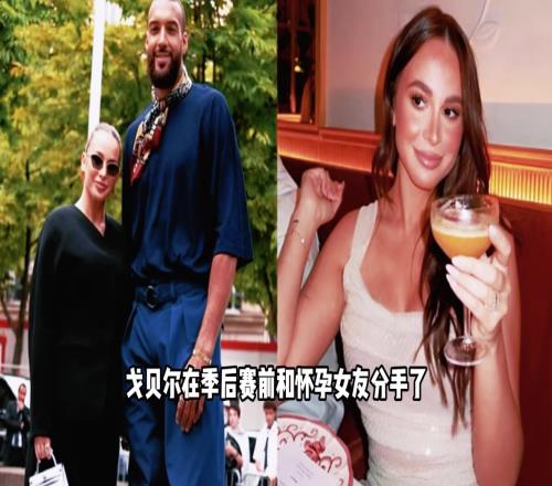 戈贝尔与孕期女友分手风波！女友带娃搬走，内幕震惊篮球圈！