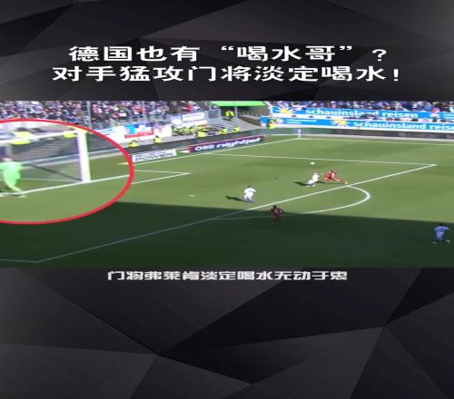 新奥纳纳喝水哥弗莱肯此前悠闲喝水导致丢球，滕哈赫真会买人！