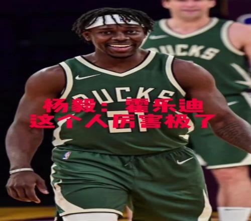 两冠得主！杨毅：霍勒迪严重被低估，他能攻善守，很像比卢普斯