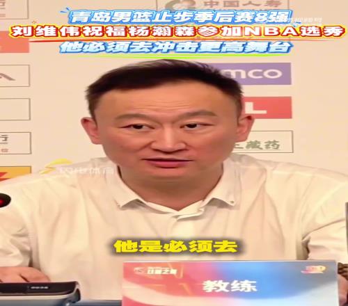 有远见！青岛出局时刘维伟就曾表态：杨瀚森必须去冲击更高舞台