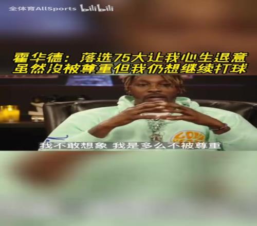 霍华德：落选75大让我心生退意，虽然没被尊重但我仍想继续打球！