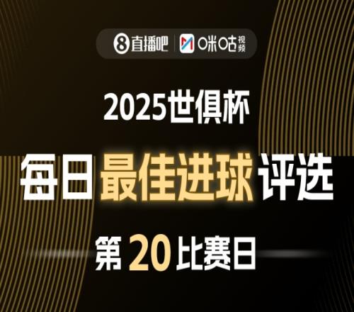 直播吧X咪咕视频2025世俱杯每日最佳进球评选，来给出你的选择