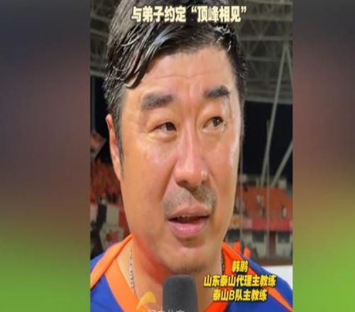 韩鹏：暂时去代理泰山一队的工作，希望B队球员都能朝一队努力